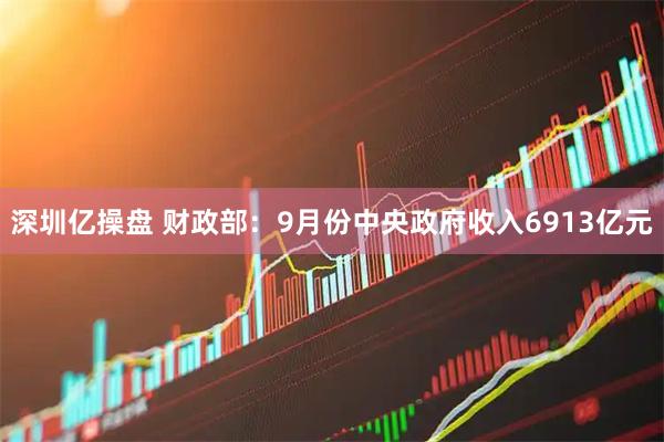 深圳亿操盘 财政部：9月份中央政府收入6913亿元